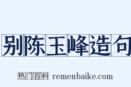 别陈玉峰造句是什么意思的图片